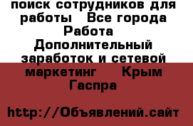 поиск сотрудников для работы - Все города Работа » Дополнительный заработок и сетевой маркетинг   . Крым,Гаспра